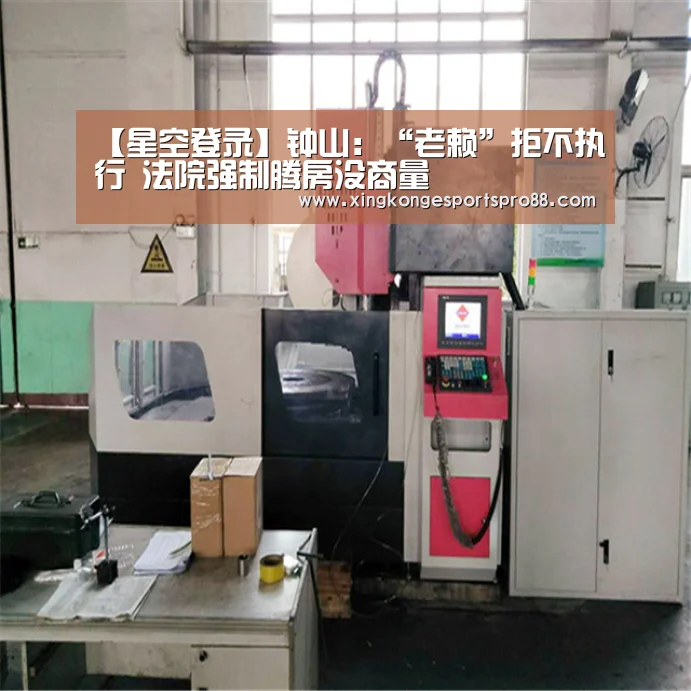 【星空登录】钟山:“老赖”拒不执行 法院强制腾房没商量(图2) 星空登录